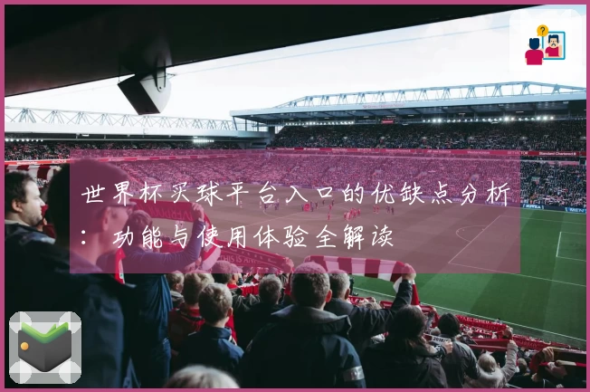 世界杯买球平台入口的优缺点分析：功能与使用体验全解读