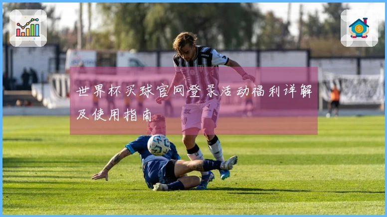 世界杯买球官网登录活动福利详解及使用指南